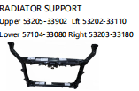 RADIATOR SUPPORT  UPPER:53205-33902 LFT:53202-33110 LOWER:57104-33080 RIGHT:53203-33180
