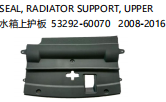 SEAL,RADIATOR SUPPORT ,UPPER 2008-2016  水箱上护板 OEM:53292-60070
